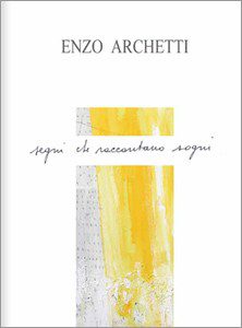 Enzo Archetti Copertina del libro di Enzo Archetti, "segni che raccontano sogni" con disegno astratto giallo e bianco.